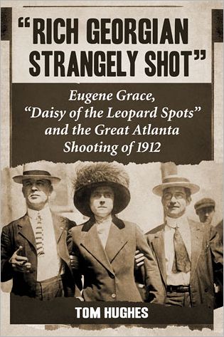 "Rich Georgian Strangely Shot": Eugene Grace, "Daisy of the Leopard Spots" and the Great Atlanta Shooting of 1912 - Tom Hughes - Books - McFarland & Co Inc - 9780786470785 - November 5, 2012