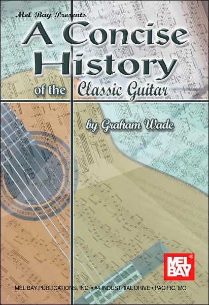 A Concise History of the Classic Guitar - Graham Wade - Bøger - Mel Bay Music - 9780786649785 - 1. august 2001