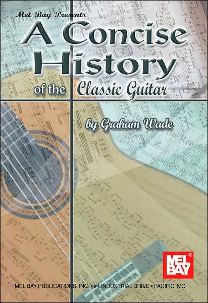 A Concise History of the Classic Guitar - Graham Wade - Bøker - Mel Bay Music - 9780786649785 - 1. august 2001