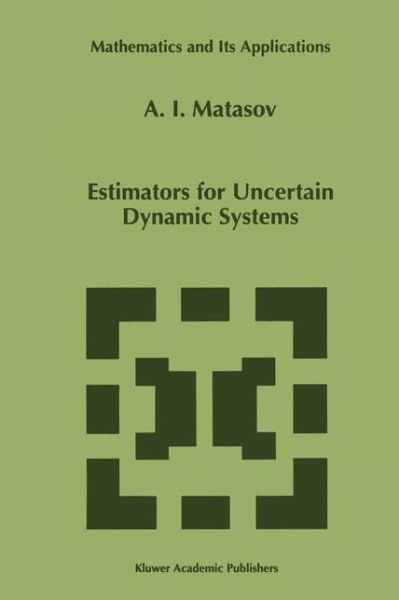 Cover for A.i. Matasov · Estimators for Uncertain Dynamic Systems - Mathematics and Its Applications (Hardcover Book) (1999)