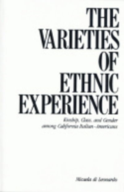 Cover for Micaela Di Leonardo · The Varieties of Ethnic Experience: Kinship, Class, and Gender among California Italian-Americans - The Anthropology of Contemporary Issues (Paperback Bog) (1984)