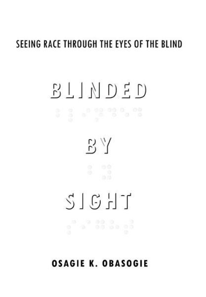 Cover for Osagie Obasogie · Blinded by Sight: Seeing Race Through the Eyes of the Blind (Hardcover bog) (2013)