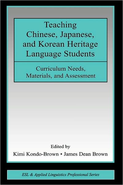 Cover for Kimi Kondo-brown · Teaching Chinese, Japanese, and Korean Heritage Language Students: Curriculum Needs, Materials, and Assessment - ESL &amp; Applied Linguistics Professional Series (Paperback Book) (2007)