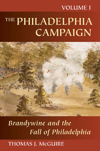 Philadelphia Campaign, Volume I: Brandywine and the Fall of Philadelphia - Thomas J. McGuire - Books - Stackpole Books - 9780811701785 - September 15, 2006