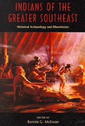 Indians of the Greater Southeast: Historical Archaeology and Ethnohistory (Co-Published with the Society for Historical Archaeology) - Mcewan - Książki - University Press of Florida - 9780813017785 - 5 stycznia 2001