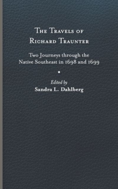 Cover for Richard Traunter · The Travels of Richard Traunter: Two Journeys through the Native Southeast in 1698 and 1699 - Early American Histories (Hardcover Book) (2022)