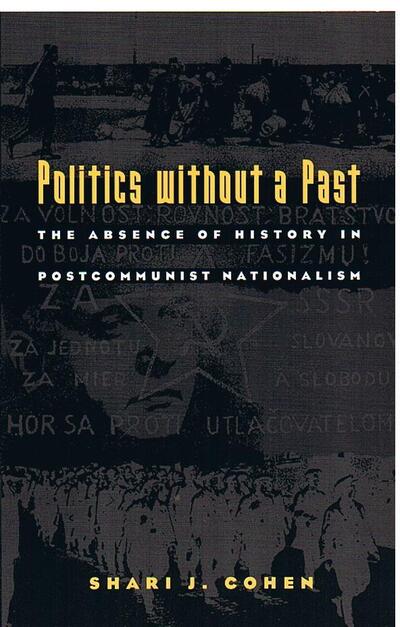 Cover for Shari J. Cohen · Politics without a Past: The Absence of History in Postcommunist Nationalism (Hardcover Book) (1999)