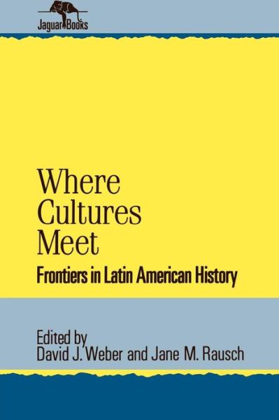 Cover for Jane M Rausch · Where Cultures Meet: Frontiers in Latin American History - Jaguar Books on Latin America (Paperback Book) (1997)