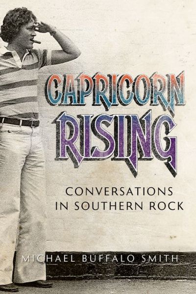 Capricorn Rising: Conversations in Southern Rock - Music and the American South Series - Michael Buffalo Smith - Books - Mercer University Press - 9780881465785 - October 30, 2016