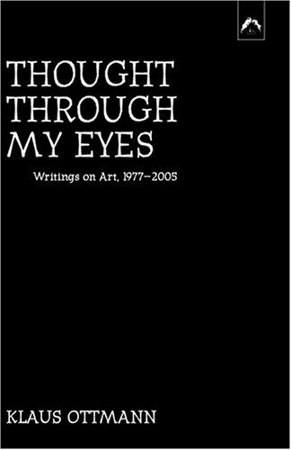 Cover for Klaus Ottmann · Thought Through My Eyes: Writings on Art, 1977-2005 (Paperback Book) (2006)