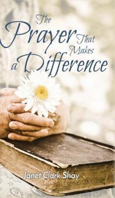 Cover for Janet Clark Shay · The Prayer That Makes a Difference (Innbunden bok) (2016)