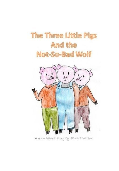 Cover for Sandra Wilson · The Three Little Pigs and the Not-So-Bad Wolf (Pocketbok) (2020)