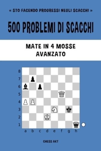 Cover for Chess Akt · 500 problemi di scacchi, Mate in 4 mosse, Avanzato (Paperback Bog) (2024)