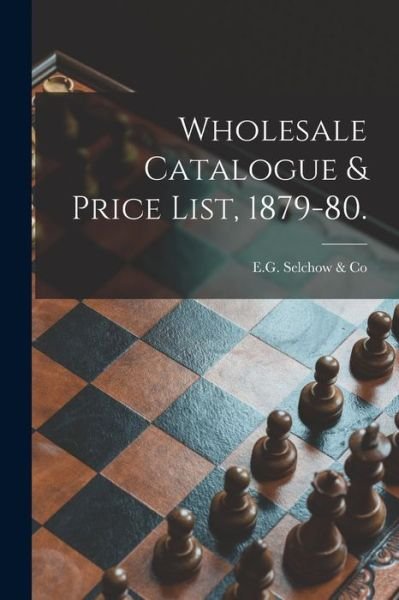 Cover for E G Selchow &amp; Co · Wholesale Catalogue &amp; Price List, 1879-80. (Paperback Bog) (2021)
