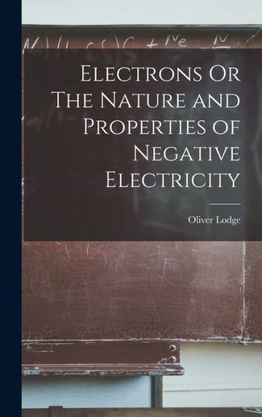 Cover for Oliver Lodge · Electrons or the Nature and Properties of Negative Electricity (Buch) (2022)