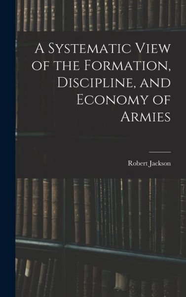 Cover for Robert Jackson · Systematic View of the Formation, Discipline, and Economy of Armies (Bog) (2022)