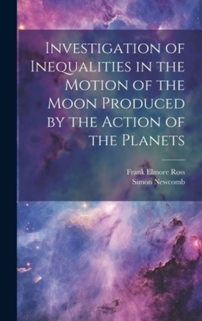 Cover for Simon Newcomb · Investigation of Inequalities in the Motion of the Moon Produced by the Action of the Planets (Bok) (2023)