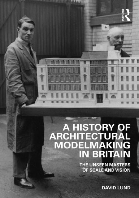 Cover for David Lund · A History of Architectural Modelmaking in Britain: The Unseen Masters of Scale and Vision (Paperback Book) (2022)