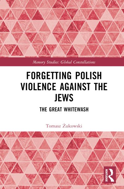 Zukowski, Tomasz (Polish Academy of Sciences, Poland) · Forgetting Polish Violence Against the Jews: The Great Whitewash - Memory Studies: Global Constellations (Hardcover Book) (2024)