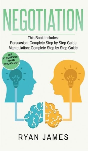 Cover for Ryan James · Negotiation: 2 Manuscripts - Persuasion The Complete Step by Step Guide, Manipulation The Complete Step by Step Guide (Negotiation Series) (Volume 1) (Hardcover Book) (2019)