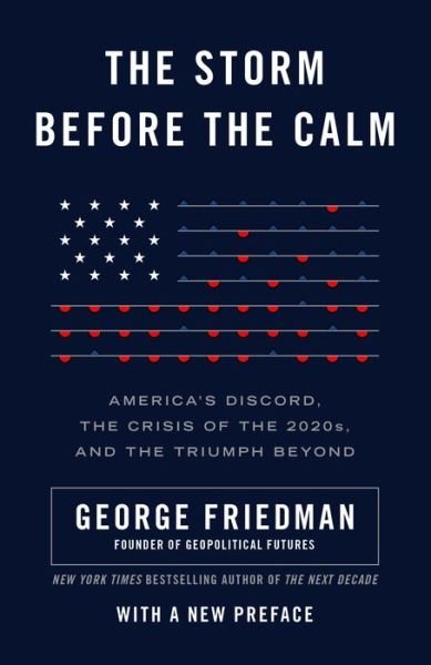 Cover for George Friedman · The Storm Before the Calm: America's Discord, the Coming Crisis of the 2020s, and the Triumph Beyond (Paperback Bog) (2021)