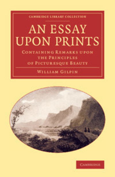 Cover for William Gilpin · An Essay upon Prints: Containing Remarks upon the Principles of Picturesque Beauty - Cambridge Library Collection - Art and Architecture (Paperback Book) (2014)