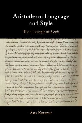 Cover for Kotarcic, Ana (Katholieke Universiteit Leuven, Belgium) · Aristotle on Language and Style: The Concept of Lexis (Pocketbok) [New edition] (2022)