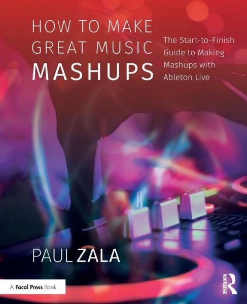 Cover for Zala, Paul (Victoria, Australia) · How to Make Great Music Mashups: The Start-to-Finish Guide to Making Mashups with Ableton Live (Paperback Bog) (2018)
