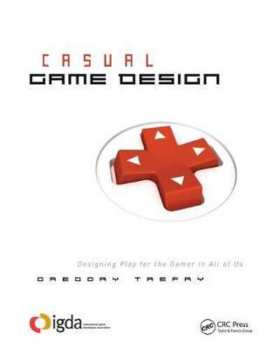 Cover for Gregory Trefry · Casual Game Design: Designing Play for the Gamer in ALL of Us (Hardcover Book) (2017)