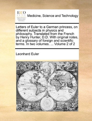 Cover for Leonhard Euler · Letters of Euler to a German Princess, on Different Subjects in Physics and Philosophy. Translated from the French by Henry Hunter, D.d. with Original ... Terms. in Two Volumes. ...  Volume 2 of 2 (Paperback Book) (2010)