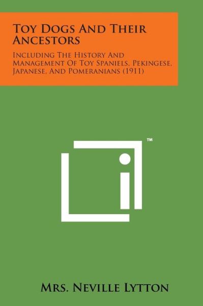 Cover for Mrs Neville Lytton · Toy Dogs and Their Ancestors: Including the History and Management of Toy Spaniels, Pekingese, Japanese, and Pomeranians (1911) (Paperback Bog) (2014)