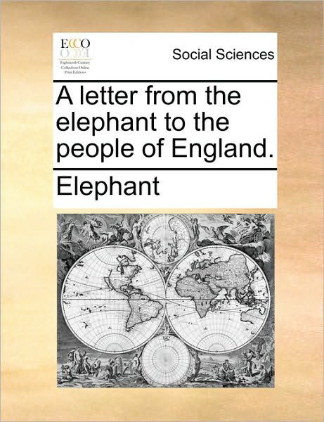 A Letter from the Elephant to the People of England. - Elephant - Bøker - Gale Ecco, Print Editions - 9781170391785 - 29. mai 2010