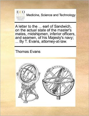 Cover for Thomas Evans · A Letter to the ... Earl of Sandwich, on the Actual State of the Master's Mates, Midshipmen, Inferior Officers, and Seamen, of His Majesty's Navy; ... B (Paperback Bog) (2010)