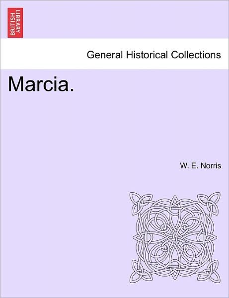 Marcia. - W E Norris - Livres - British Library, Historical Print Editio - 9781240904785 - 10 janvier 2011