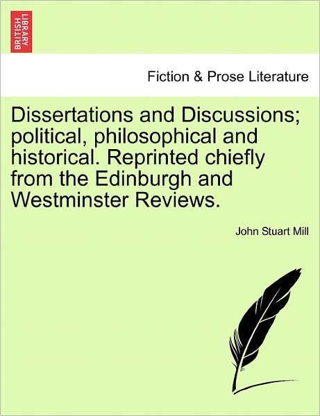 Cover for John Stuart Mill · Dissertations and Discussions; Political, Philosophical and Historical. Reprinted Chiefly from the Edinburgh and Westminster Reviews. (Paperback Book) (2011)