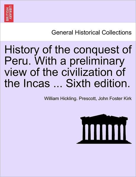 History of the Conquest of Peru. with a Preliminary View of the Civilization of the Incas ... Sixth Edition. - William Hickling Prescott - Livros - British Library, Historical Print Editio - 9781241473785 - 25 de março de 2011