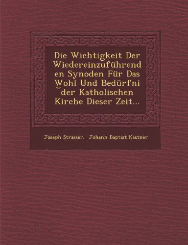 Cover for Joseph Strasser · Die Wichtigkeit Der Wiedereinzuführenden Synoden Für Das Wohl Und Bedürfni Der Katholischen Kirche Dieser Zeit... (Paperback Book) (2012)