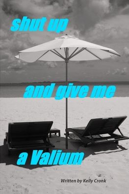 Cover for Kelly Cronk · Shut Up and Give Me a Valium (Paperback Book) (2012)