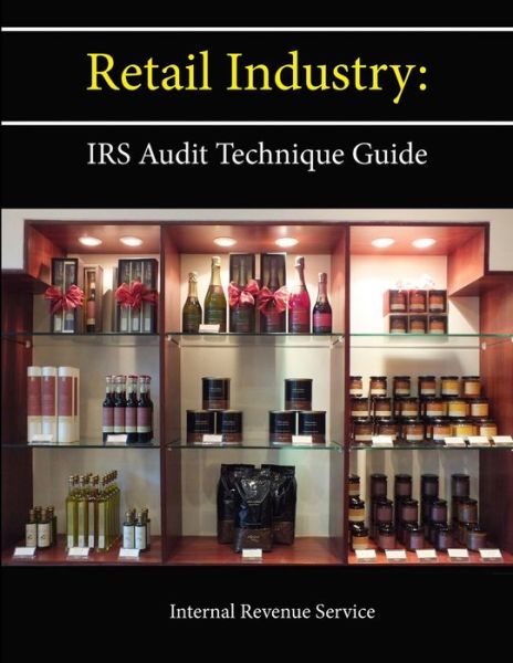 Retail Industry: IRS Audit Technique Guide - Internal Revenue Service - Kirjat - Lulu.com - 9781304114785 - perjantai 7. kesäkuuta 2013