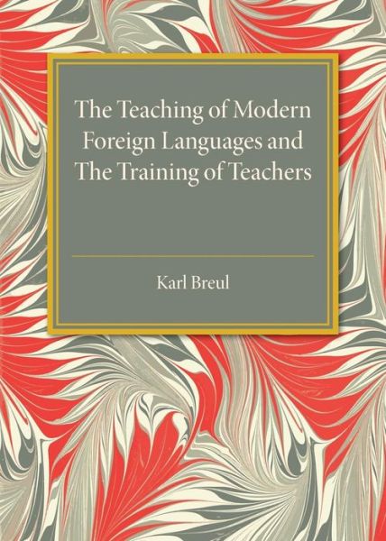 The Teaching of Modern Foreign Languages and the Training of Teachers - Karl Breul - Książki - Cambridge University Press - 9781316601785 - 25 lutego 2016