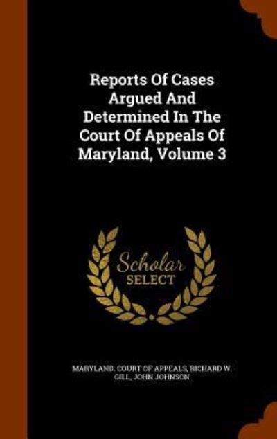 Reports of Cases Argued and Determined in the Court of Appeals of Maryland, Volume 3 - John Johnson - Książki - Arkose Press - 9781346244785 - 7 listopada 2015