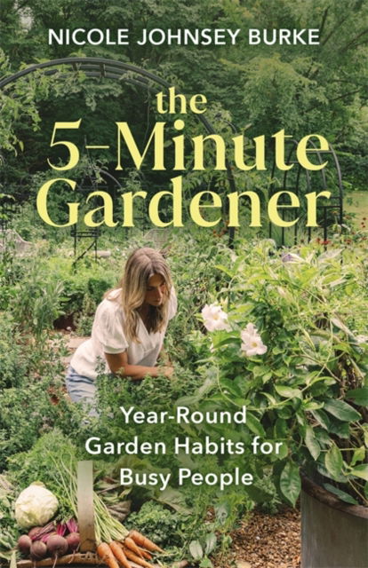 Cover for Nicole Johnsey Burke · The 5-Minute Gardener: Year-Round Garden Habits for Busy People (Hardcover Book) (2025)