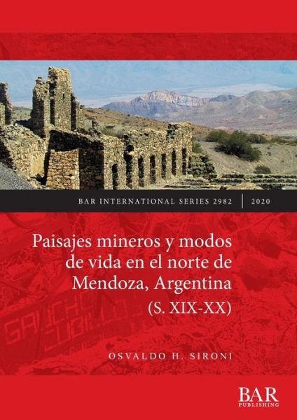 Paisajes mineros y modos de vida en el norte de Mendoza, Argentina (S. XIX-XX) - Osvaldo H. Sironi - Books - BAR Publishing - 9781407356785 - May 28, 2020