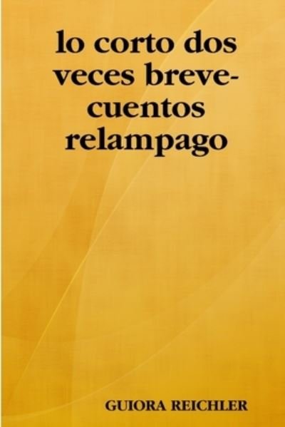 Cover for Guiora Reichler · Lo Corto Dos Veces Breve-Cuentos Relampago (Book) (2008)