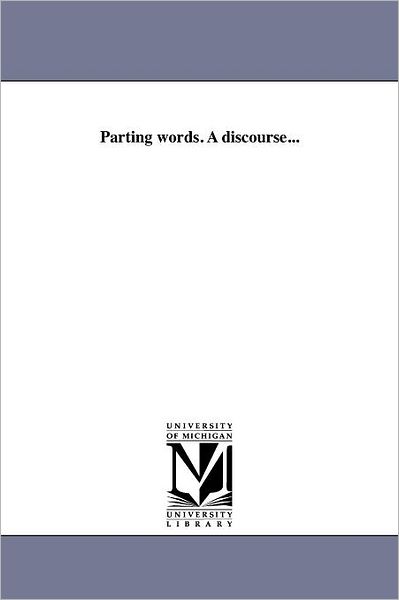Parting Words. a Discourse... - Michigan Historical Reprint Series - Books - Scholarly Publishing Office, University - 9781418192785 - August 19, 2011
