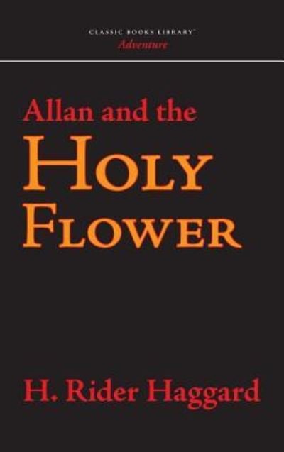 Allan and the Holy Flower - Sir H Rider Haggard - Kirjat - Classic Books Library - 9781434114785 - keskiviikko 30. heinäkuuta 2008