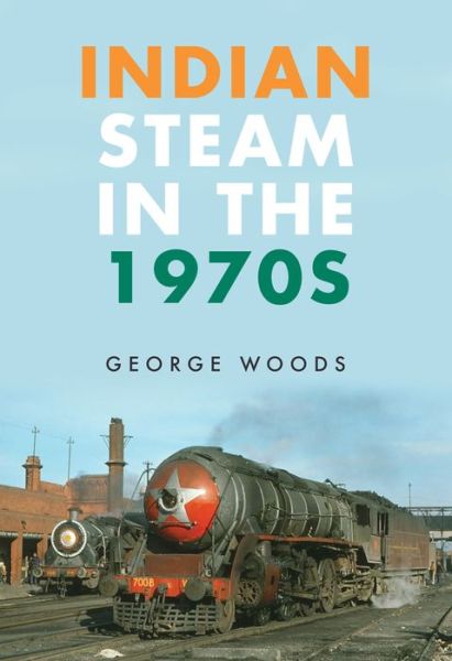 Cover for George Woods · Indian Steam in the 1970s (Pocketbok) (2017)