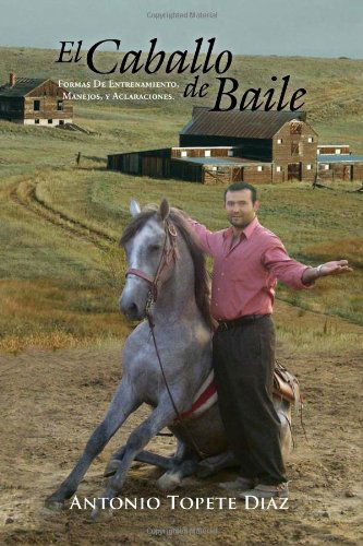 Cover for Antonio Topete Diaz · El Caballo De Baile: Formas De Entrenamiento, Manejos, Y Aclaraciones. (Paperback Bog) [Multilingual edition] (2011)