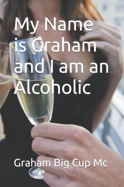 Graham Big Cup MC · My Name is Graham and I am an Alcoholic (Paperback Book) (2021)