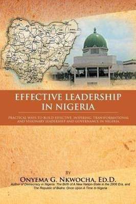 Cover for Onyema G Nkwocha · Effective Leadership in Nigeria: Practical Ways to Build Effective, Inspiring, Transformational and Visionary Leadership and Governance in Nigeria (Paperback Book) (2011)